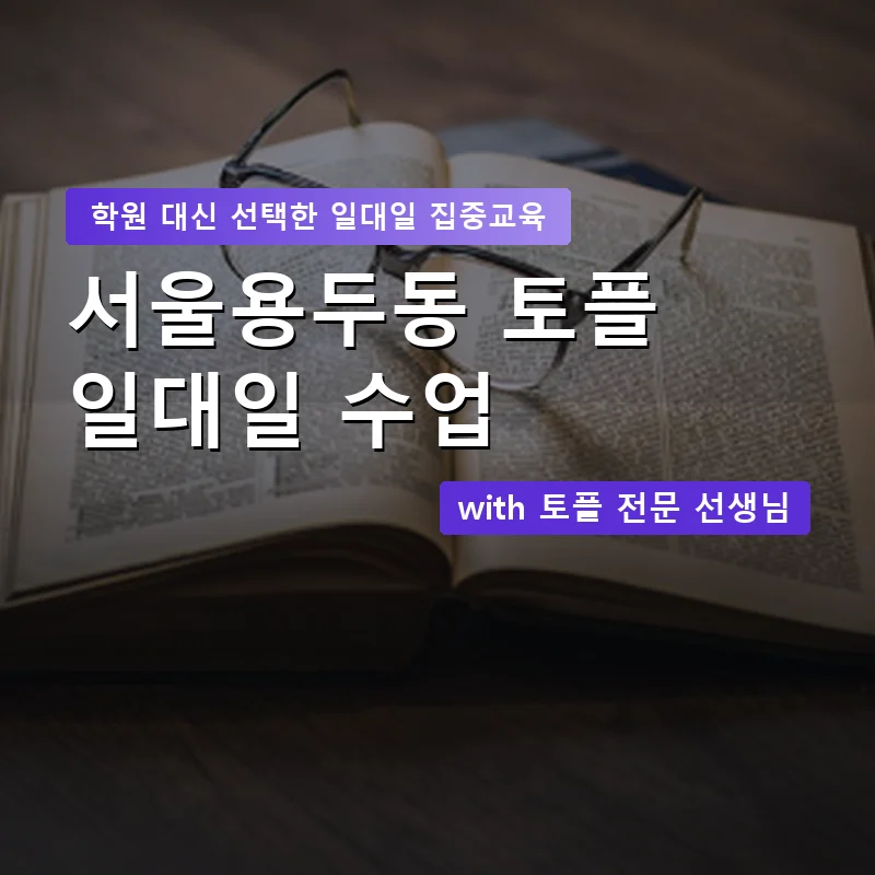 서울용두동 토플학원 — 영과전 1:1 맞춤 수업 안내 이미지