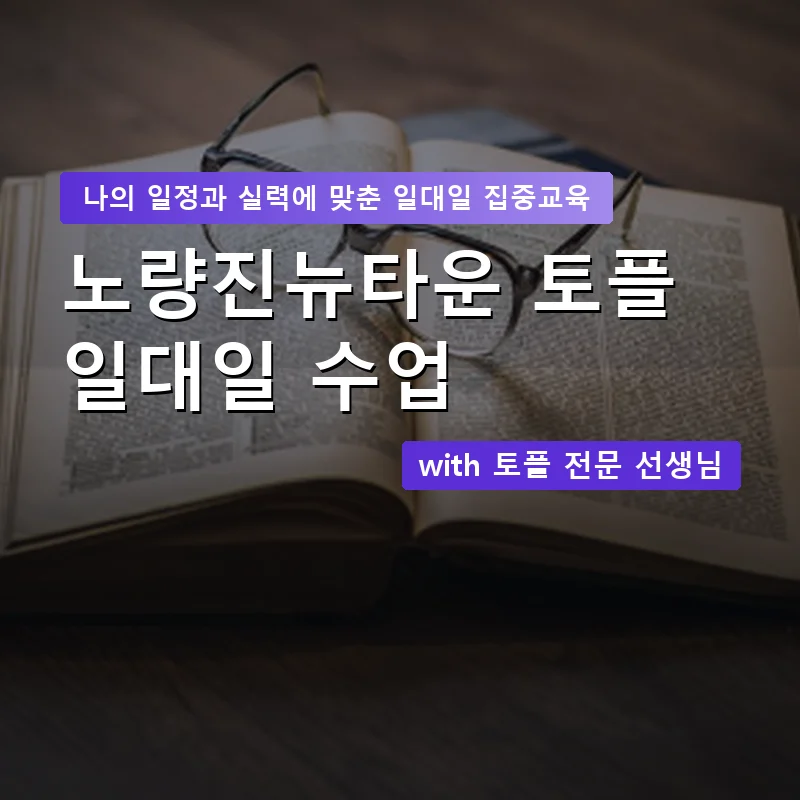 노량진뉴타운 토플과외 — 영과전 1:1 맞춤 수업 안내 이미지
