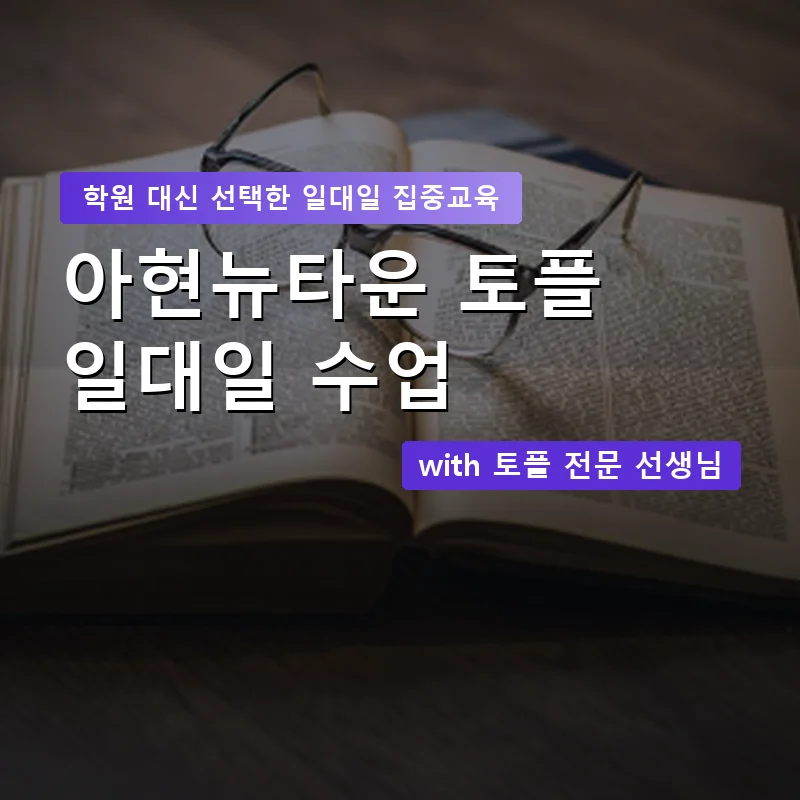 아현뉴타운 토플학원 — 영과전 1:1 맞춤 수업 안내 이미지