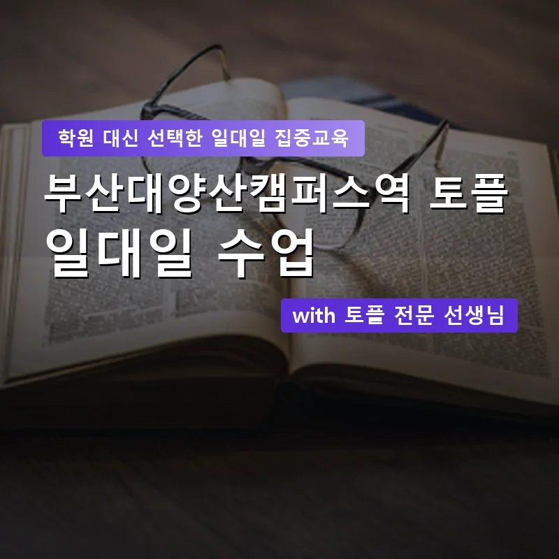 부산대양산캠퍼스역 토플학원 — 영과전 1:1 맞춤 수업 안내 이미지